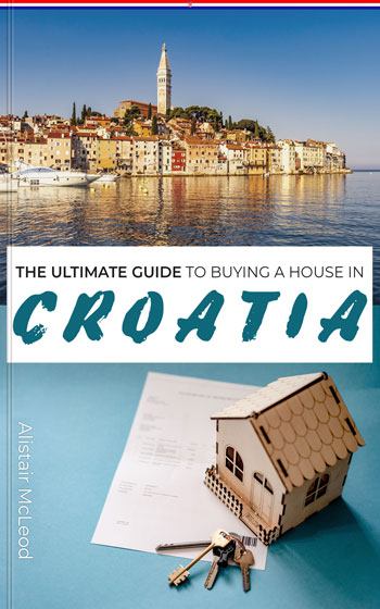 The Ultimate Guide to Buying a House in Croatia by Alistair McLeod